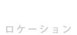 Location ロケーション